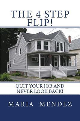 The 4 Step Flip!: Quit your job and never look back. 1