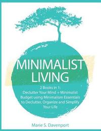 bokomslag Minimalist Living: 2 Books in 1: Declutter Your Mind + Minimalist Budget using Minimalism Essentials to Declutter, Organize and Simplify
