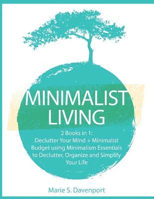 Marie S. Davenport - Minimalist Living: 2 Books in 1: Declutter Your Mind + Minimalist Budget using Minimalism Essentials to Declutter, Organize and Simplify Your Life, Häftad