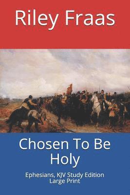 Riley Fraas - Chosen To Be Holy: Ephesians, KJV Study Edition, Large Print, Häftad