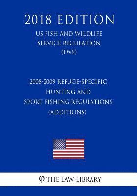 bokomslag 2008-2009 Refuge-Specific Hunting and Sport Fishing Regulations (Additions) (US Fish and Wildlife Service Regulation) (FWS) (2018 Edition)