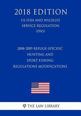 bokomslag 2008-2009 Refuge-Specific Hunting and Sport Fishing Regulations Modifications (US Fish and Wildlife Service Regulation) (FWS) (2018 Edition)