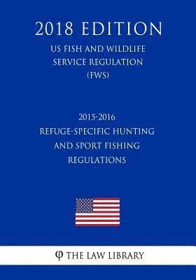 bokomslag 2015-2016 Refuge-Specific Hunting and Sport Fishing Regulations (US Fish and Wildlife Service Regulation) (FWS) (2018 Edition)