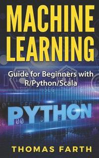bokomslag Machine Learning: Guide for Beginners with R/Python/Scala