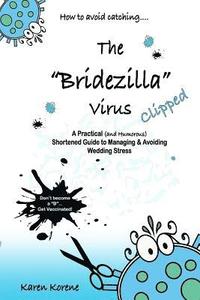 bokomslag How to avoid catching the Bridezilla virus....Clipped!: A Practical (and Humorous) Shortened Guide to Managing & Avoiding Wedding Stress