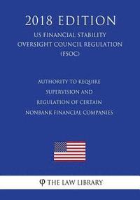 bokomslag Authority to Require Supervision and Regulation of Certain Nonbank Financial Companies (US Financial Stability Oversight Council Regulation) (FSOC) (2