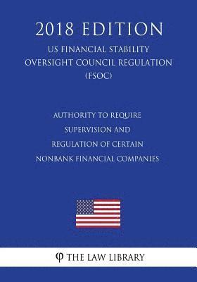 bokomslag Authority to Require Supervision and Regulation of Certain Nonbank Financial Companies (US Financial Stability Oversight Council Regulation) (FSOC) (2