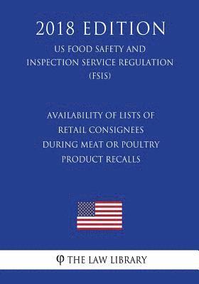 bokomslag Availability of Lists of Retail Consignees During Meat or Poultry Product Recalls (US Food Safety and Inspection Service Regulation) (FSIS) (2018 Edit