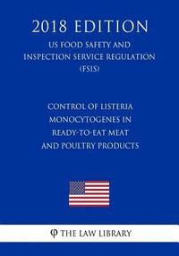 bokomslag Control of Listeria monocytogenes in Ready-to-Eat Meat and Poultry Products (US Food Safety and Inspection Service Regulation) (FSIS) (2018 Edition)