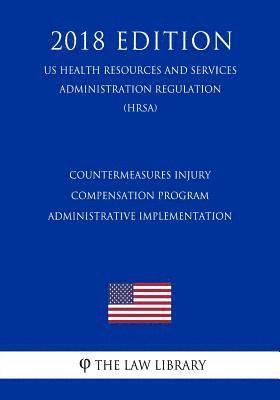 bokomslag Countermeasures Injury Compensation Program - Administrative Implementation (US Health Resources and Services Administration Regulation) (HRSA) (2018