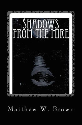 Matthew W. Brown - Shadows from The Mire, Häftad