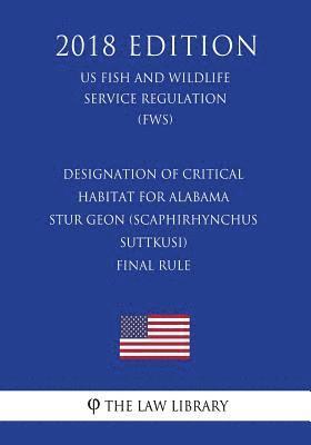 bokomslag Designation of Critical Habitat for Alabama Stur geon (Scaphirhynchus suttkusi) - Final Rule (US Fish and Wildlife Service Regulation) (FWS) (2018 Edi