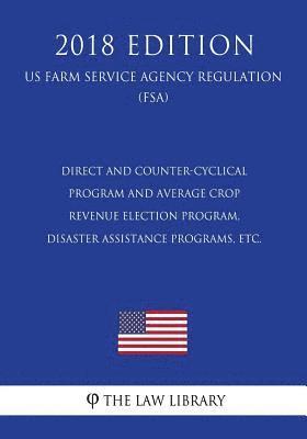 Direct and Counter-Cyclical Program and Average Crop Revenue Election Program, Disaster Assistance Programs, etc. (US Farm Service Agency Regulation) 1