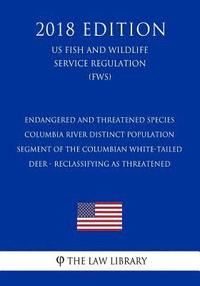 bokomslag Endangered and Threatened Species - Columbia River Distinct Population Segment of the Columbian White-tailed Deer - Reclassifying as Threatened (US Fi