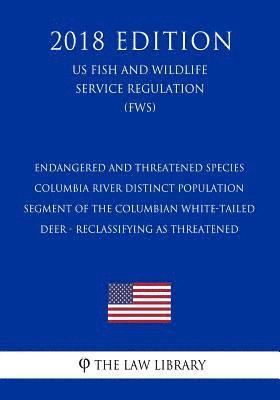 bokomslag Endangered and Threatened Species - Columbia River Distinct Population Segment of the Columbian White-tailed Deer - Reclassifying as Threatened (US Fi