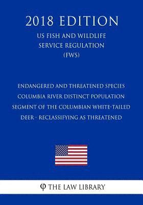 Endangered and Threatened Species - Columbia River Distinct Population Segment of the Columbian White-tailed Deer - Reclassifying as Threatened (US Fi 1