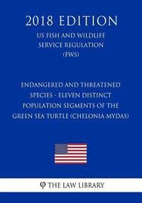 bokomslag Endangered and Threatened Species - Eleven Distinct Population Segments of the Green Sea Turtle (Chelonia mydas) (US Fish and Wildlife Service Regulat