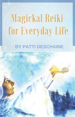Patti Deschaine - Magickal Reiki for Everyday Life, Häftad