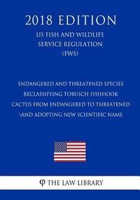 bokomslag Endangered and Threatened Species - Reclassifying Tobusch Fishhook Cactus From Endangered to Threatened and Adopting New Scientific Name (US Fish and