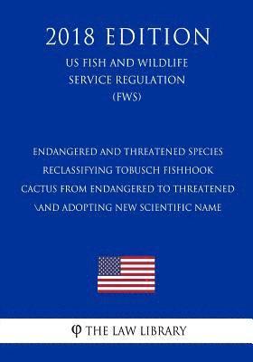 bokomslag Endangered and Threatened Species - Reclassifying Tobusch Fishhook Cactus From Endangered to Threatened and Adopting New Scientific Name (US Fish and