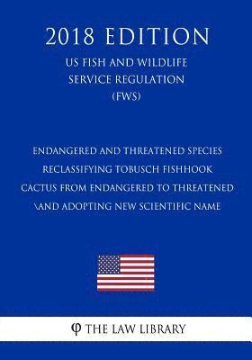 bokomslag Endangered and Threatened Species - Reclassifying Tobusch Fishhook Cactus From Endangered to Threatened and Adopting New Scientific Name (US Fish and