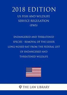 The Law Library - Endangered and Threatened Species - Removal of the Lesser Long-nosed Bat From the Federal List of Endangered and Threatened Wildlife (US Fish and Wild, Häftad
