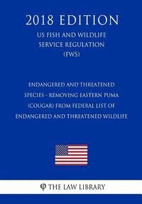 bokomslag Endangered and Threatened Species - Removing Eastern Puma (Cougar) from Federal List of Endangered and Threatened Wildlife (US Fish and Wildlife Servi