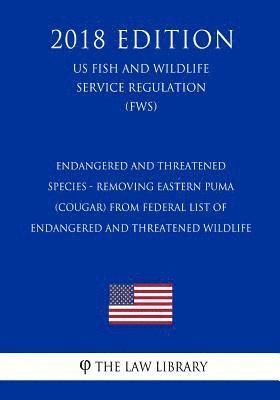 bokomslag Endangered and Threatened Species - Removing Eastern Puma (Cougar) from Federal List of Endangered and Threatened Wildlife (US Fish and Wildlife Servi