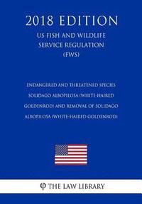 bokomslag Endangered and Threatened Species - Solidago albopilosa (White-haired Goldenrod) and Removal of Solidago albopilosa (White-haired Goldenrod) (US Fish