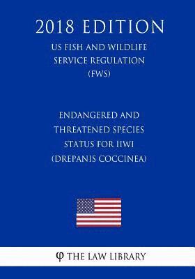 Endangered and Threatened Species - Status for Iiwi (Drepanis coccinea) (US Fish and Wildlife Service Regulation) (FWS) (2018 Edition) 1