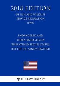 bokomslag Endangered and Threatened Species - Threatened Species Status for the Big Sandy Crayfish (US Fish and Wildlife Service Regulation) (FWS) (2018 Edition