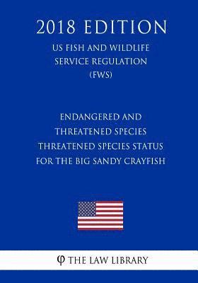 bokomslag Endangered and Threatened Species - Threatened Species Status for the Big Sandy Crayfish (US Fish and Wildlife Service Regulation) (FWS) (2018 Edition