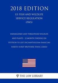 bokomslag Endangered and Threatened Wildlife and Plants - 12-Month Finding on Petition To List Dichanthelium (panicum) hirstii (Hirst Brothers' panic grass) (US