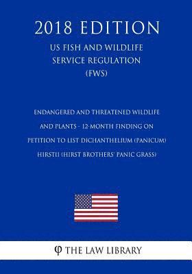 bokomslag Endangered and Threatened Wildlife and Plants - 12-Month Finding on Petition To List Dichanthelium (panicum) hirstii (Hirst Brothers' panic grass) (US