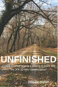 bokomslag Unfinished: Finding yourself among a lifetime of miles and the JFK 50-mile Ultramarathon