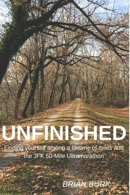 Brian Burk - Unfinished: Finding yourself among a lifetime of miles and the JFK 50-mile Ultramarathon, Häftad