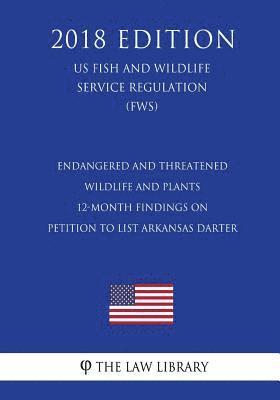 bokomslag Endangered and Threatened Wildlife and Plants - 12-Month Findings on Petition to List Arkansas darter (US Fish and Wildlife Service Regulation) (FWS)