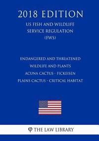 bokomslag Endangered and Threatened Wildlife and Plants - Acuna Cactus - Fickeisen Plains Cactus - Critical Habitat (Us Fish and Wildlife Service Regulation) (F