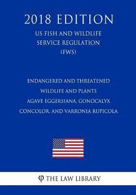 bokomslag Endangered and Threatened Wildlife and Plants - Agave eggersiana, Gonocalyx concolor, and Varronia rupicola (US Fish and Wildlife Service Regulation)