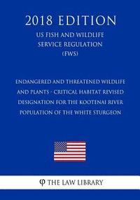 bokomslag Endangered and Threatened Wildlife and Plants - Critical Habitat Revised Designation for the Kootenai River Population of the White Sturgeon (US Fish