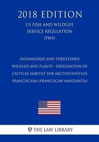 bokomslag Endangered and Threatened Wildlife and Plants - Designation of Critical Habitat for Arctostaphylos franciscana (Franciscan Manzanita) (US Fish and Wil