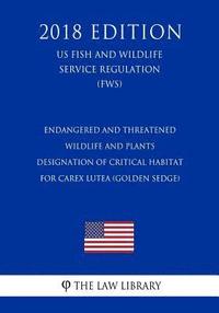 bokomslag Endangered and Threatened Wildlife and Plants - Designation of Critical Habitat for Carex lutea (Golden Sedge) (US Fish and Wildlife Service Regulatio