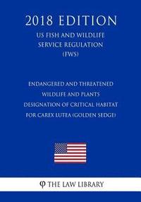 bokomslag Endangered and Threatened Wildlife and Plants - Designation of Critical Habitat for Carex lutea (Golden Sedge) (US Fish and Wildlife Service Regulatio
