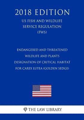 bokomslag Endangered and Threatened Wildlife and Plants - Designation of Critical Habitat for Carex lutea (Golden Sedge) (US Fish and Wildlife Service Regulatio