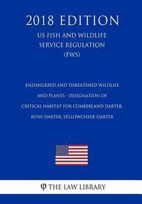 bokomslag Endangered and Threatened Wildlife and Plants - Designation of Critical Habitat for Cumberland Darter, Rush Darter, Yellowcheek Darter (US Fish and Wi