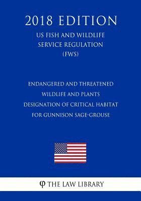 bokomslag Endangered and Threatened Wildlife and Plants - Designation of Critical Habitat for Gunnison Sage-Grouse (US Fish and Wildlife Service Regulation) (FW