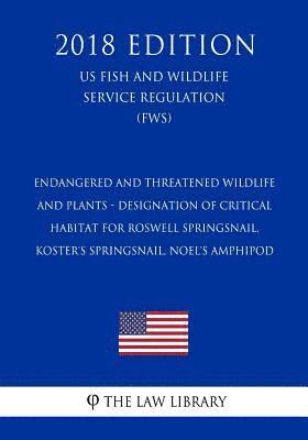 Endangered and Threatened Wildlife and Plants - Designation of Critical Habitat for Roswell Springsnail, Koster's Springsnail, Noel's Amphipod (US Fis 1