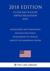 bokomslag Endangered and Threatened Wildlife and Plants - Designation of Critical Habitat for Sharpnose Shiner (US Fish and Wildlife Service Regulation) (FWS) (