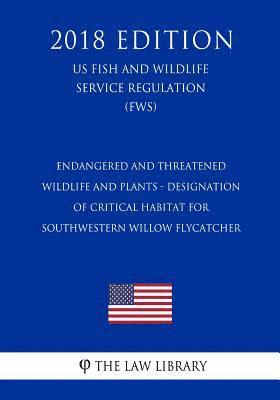 Endangered and Threatened Wildlife and Plants - Designation of Critical Habitat for Southwestern Willow Flycatcher (US Fish and Wildlife Service Regul 1