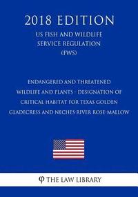 bokomslag Endangered and Threatened Wildlife and Plants - Designation of Critical Habitat for Texas Golden Gladecress and Neches River Rose-mallow (US Fish and